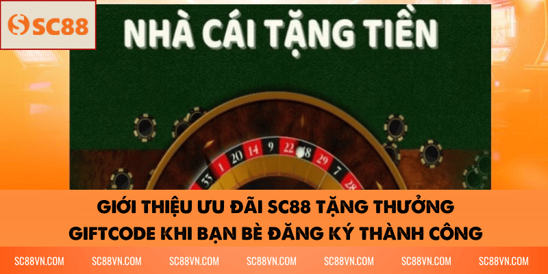 giới thiệu ưu đãi SC88 Tặng Thưởng Giftcode Khi Bạn Bè Đăng Ký Thành Công